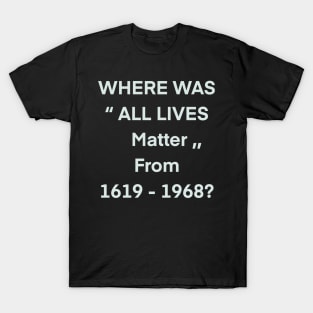 where was all lives matter from 1619 to 1968 T-Shirt